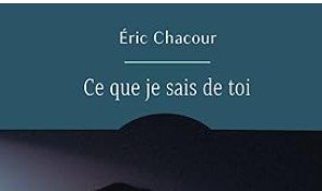 Ce que je sais de toi, Éric Chacour : extrait de la couverture